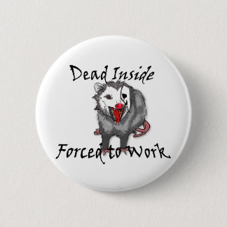 Dead inside forced to work possum button 