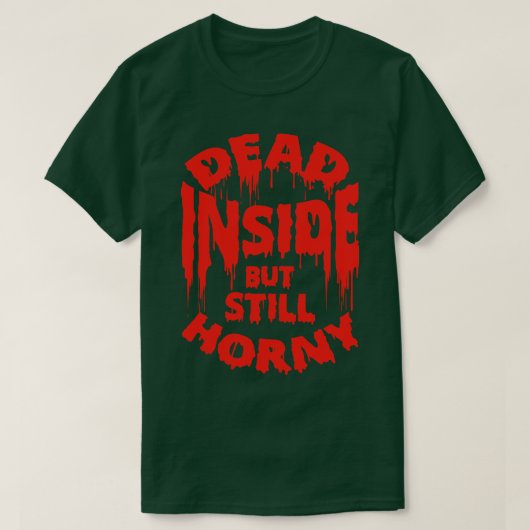 Dead Inside, nog steeds Horny Funny Quote T-shirt (Design voorkant)