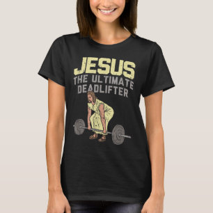 Deadlift Jesus I Christelijke Weightlift Funny Wor T-shirt