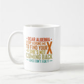 Dear Algebra Stop Asking Me To Find Your X - Maths Koffiemok (Links)