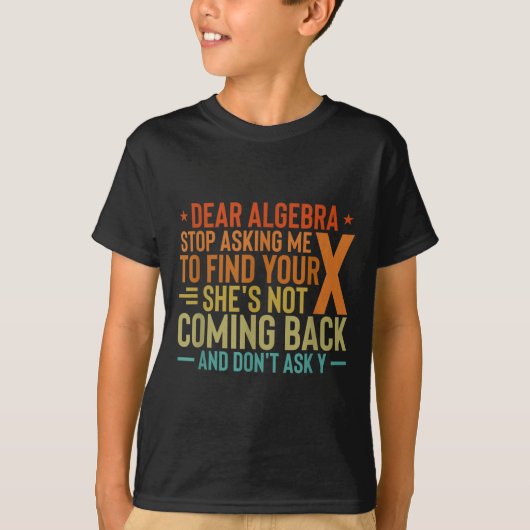 Dear Algebra Stop Asking Me To Find Your X - Maths T-shirt (Voorkant)