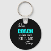 Dear Coach Please Don't Kill Me Today Funny  Sleutelhanger (Voorkant)
