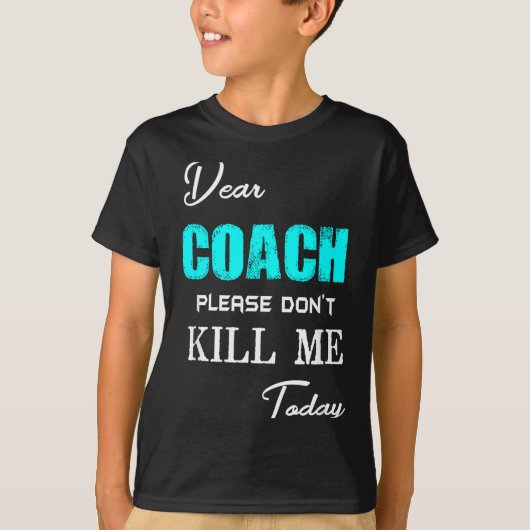Dear Coach Please Don't Kill Me Today Funny  T-shirt (Voorkant)