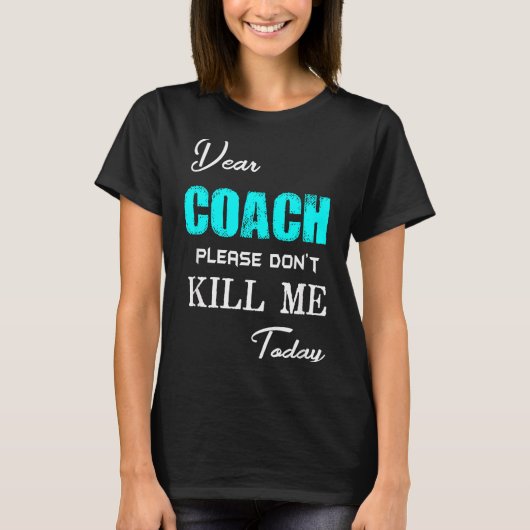 Dear Coach Please Don't Kill Me Today Funny T-shirt (Voorkant)