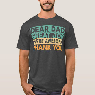 Dear Dad Great Job We're Awesome Thank You father T-shirt