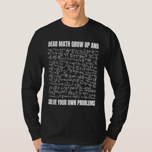 Dear Math Grow Up And Solve Your Own Problems 1 T-shirt (Voorkant)