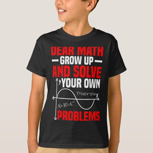 Dear Math Grow Up And Solve Your Own Problems Funn T-shirt (Voorkant)