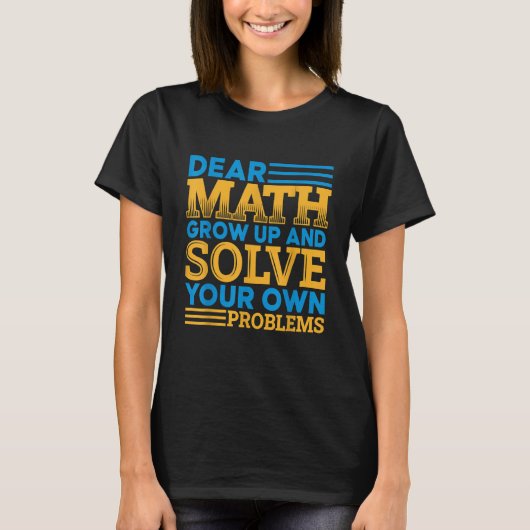 Dear Math Grow Up And Solve Your Own Problems Mat T-shirt (Voorkant)