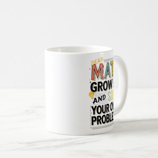 Dear Math Grow Up Solve Your Own Problems Quote Koffiemok (Voorkant rechts)