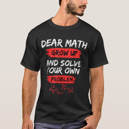 Dear Math Quote Funny For Teacher And Student T-shirt (Voorkant)