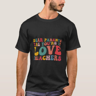 Dear Parents Tag You'Re It Love Teacher Last Day O T-shirt