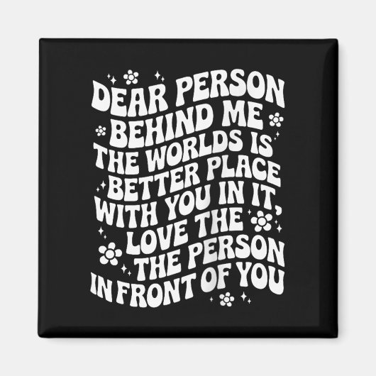 Dear Person Behind Me The World Is A Better Place Magneet (Voorkant)