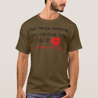 Dear Person Behind Me You Look Great Today (back)  T-shirt