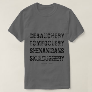 DEBAUCHERY TOMFOOLERY SHENANIGANS SKULDUGGERY T-SHIRT