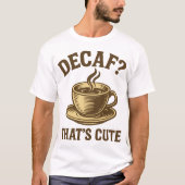 Decaf? Dat is Schattig T-shirt (Voorkant)