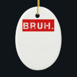Décoration En Céramique Bruh Drôle Mème Dit Frère Salutation Ados cadeaux<br><div class="desc">Bruh Drôle Mème Dit Frère Salutation Ados cadeaux</div>