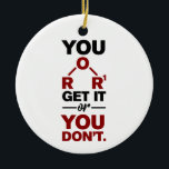 Décoration En Céramique Chimie Nerd Vous obtenez ça drôle Geek de science<br><div class="desc">Un joli et drôle ornement de chimie pour votre arbre ou en cadeau pour votre scientifique préféré, professeur de chimie ou diplômé. Le dicton de cet ornement décoratif n'est qu'une plaisanterie ridicule pour les scientifiques. Des ornements personnalisés pour les professeurs de geek ou de chimie avec des formules chimiques amusantes....</div>