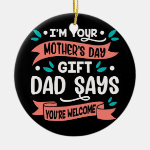 Décoration En Céramique I'm Your Mother's Day Gift Dad Says You're