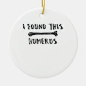 Décoration En Céramique J'ai trouvé cet humérus (Devant)