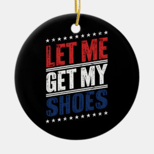 Décoration En Céramique Laissez-Moi Prendre Mes Chaussures Drôle Élection 