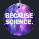 Décoration En Céramique Parce que la science<br><div class="desc">Produits amusants avec impression de haute qualité Parce que la science. Amusante idée cadeau d'anniversaire ou de noël pour vos amis scientifiques ou vous-même !</div>