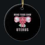 Décoration En Céramique Pensez à vos propres droits féministes Uterus Pro<br><div class="desc">Mind Your Own Uterus Pro Choice Feminist Rights Reproductive Rights Pro Choise Shirt reproductive rerights, feminist, vintage, feminism, venft ideas, choice, women, my body my choice, girl, strong, pink, girl, equality, aborus, pro choice, uterus, womrights, abortion right, lgbtq, female, choise, toxiques</div>