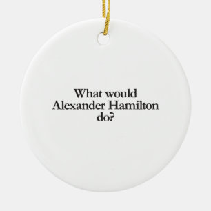 Décoration En Céramique what would alexander hamilton do