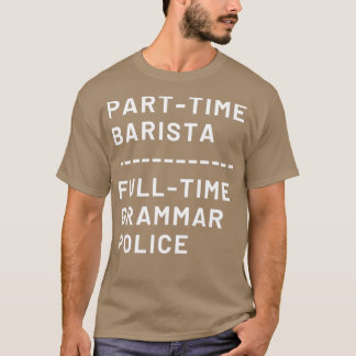 Deel Time Barista Full Time Grammar Politie T-shirt