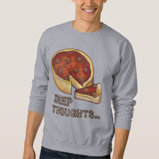 Deep Thoughts Chicago Deep Dish Pizza Sweatshirt (Voorkant)