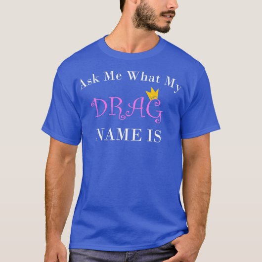 Demandez-Moi Quel Est Mon Nom De Drag Tshirt Pour (Devant)
