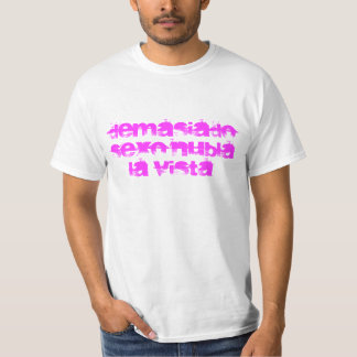 demasiado sexo nubla la vista t-shirt