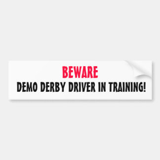 DEMO DERBY DRIVER IN TRAINING!, BEWARE BUMPERSTICKER
