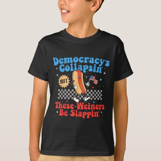 Democracy Is Collapsing But These Wieners Be Slapn T-shirt (Voorkant)