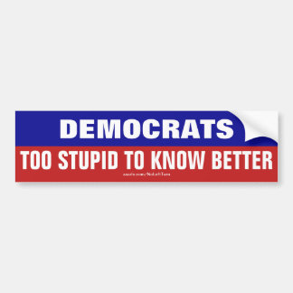 Democraten zijn te dom om beter te weten bumpersticker
