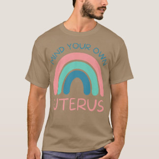 Denk aan je eigen baarmoederFeministische vrouwenr T-shirt