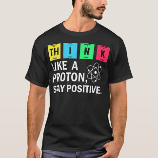 Denk als een proton blijf positieve grappige weten t-shirt