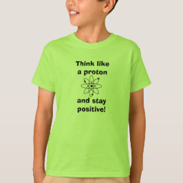 Denk als een proton en blijf positief! T-shirt