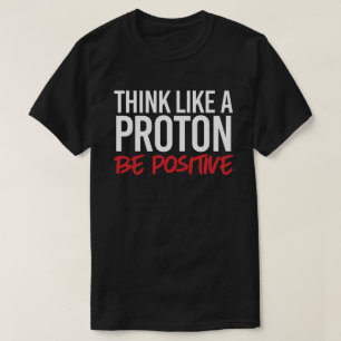 Denk als een proton positief t-shirt