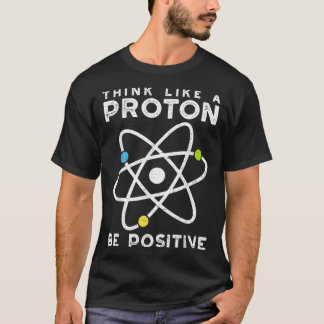 Denk als een Proton, Wees Positief Wetenschapper T-shirt