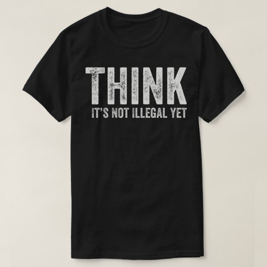 Denk dat het nog niet illegaal is t-shirt (Design voorkant)