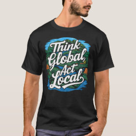 Denk globaal, handel lokaal Aardedag Milieu T-shirt
