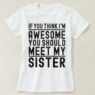 Denk je dat ik geweldig ben, je moet mijn zus ontm t-shirt