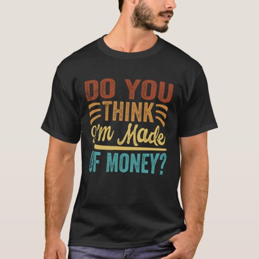 Denk je dat ik van geld ben gemaakt? t-shirt (Voorkant)