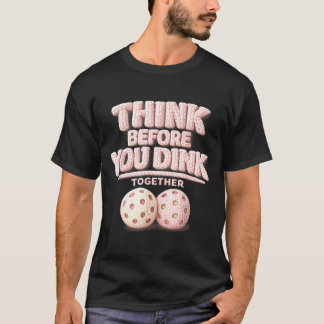 Denk na voordat je samen pickleball tee drinkt  t-shirt
