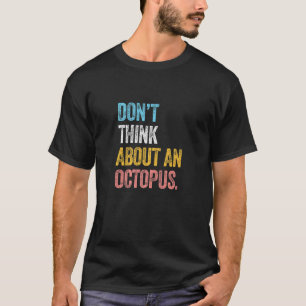 DENK NIET AAN EEN OCTOPUS inktvis zee vis nautisch T-shirt