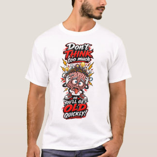 Denk niet te veel, anders word je snel oud. t-shirt