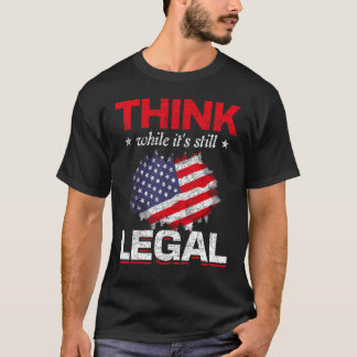 Denk terwijl het nog steeds legaal is Amerikaanse T-shirt