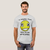 Denkbeeldige Vriend Geestelijke Problemen Grappige T-shirt (Voorkant volledig)