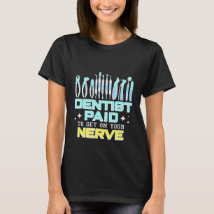 Dentist betaalde om op je zenuwen te komen t-shirt