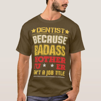 Dentist Job Title Badass Funny Humor Cool Work Rel T-shirt